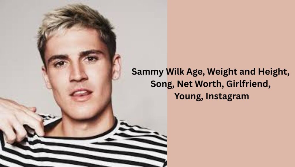 Sammy Wilk Age, Weight and Height, Song, Net Worth, Girlfriend, Young, Instagram
